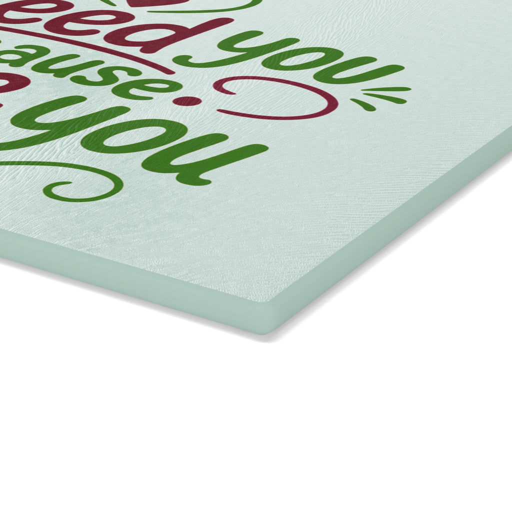 I feed you because I love you - Glass Cutting Board