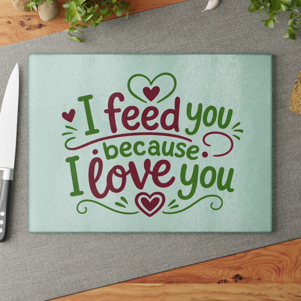 I feed you because I love you - Glass Cutting Board
