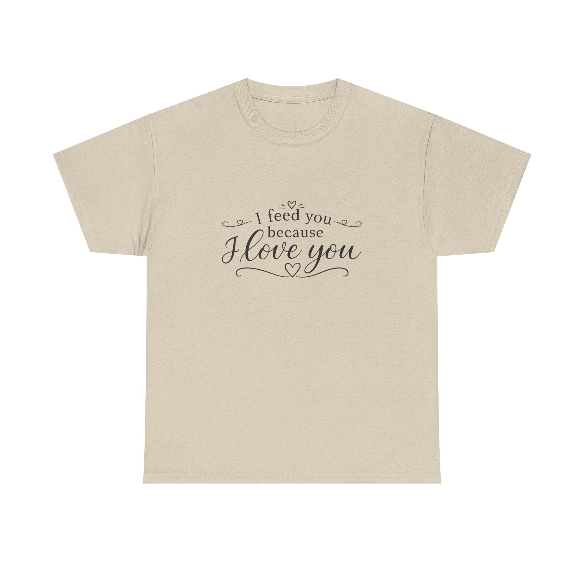 I feed you because I love you - Unisex Heavy Cotton Tee