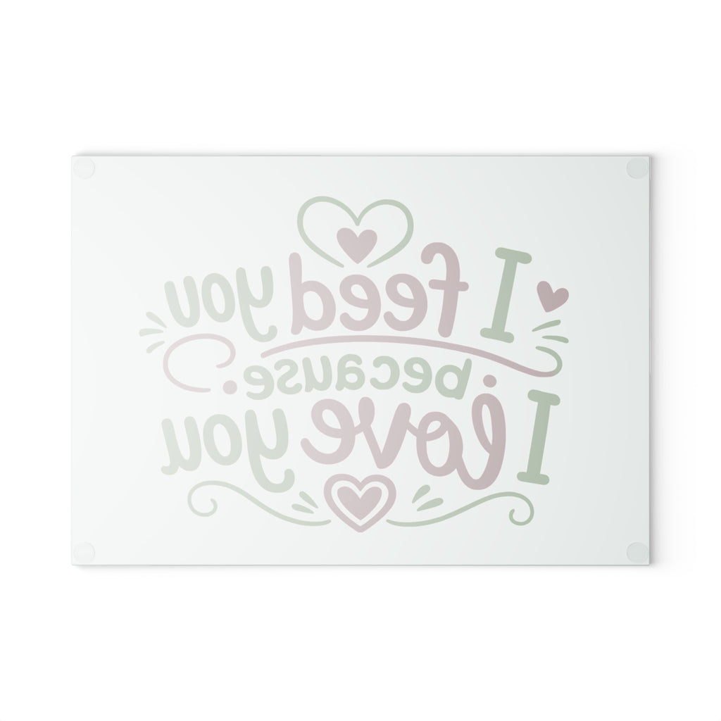 I feed you because I love you - Glass Cutting Board