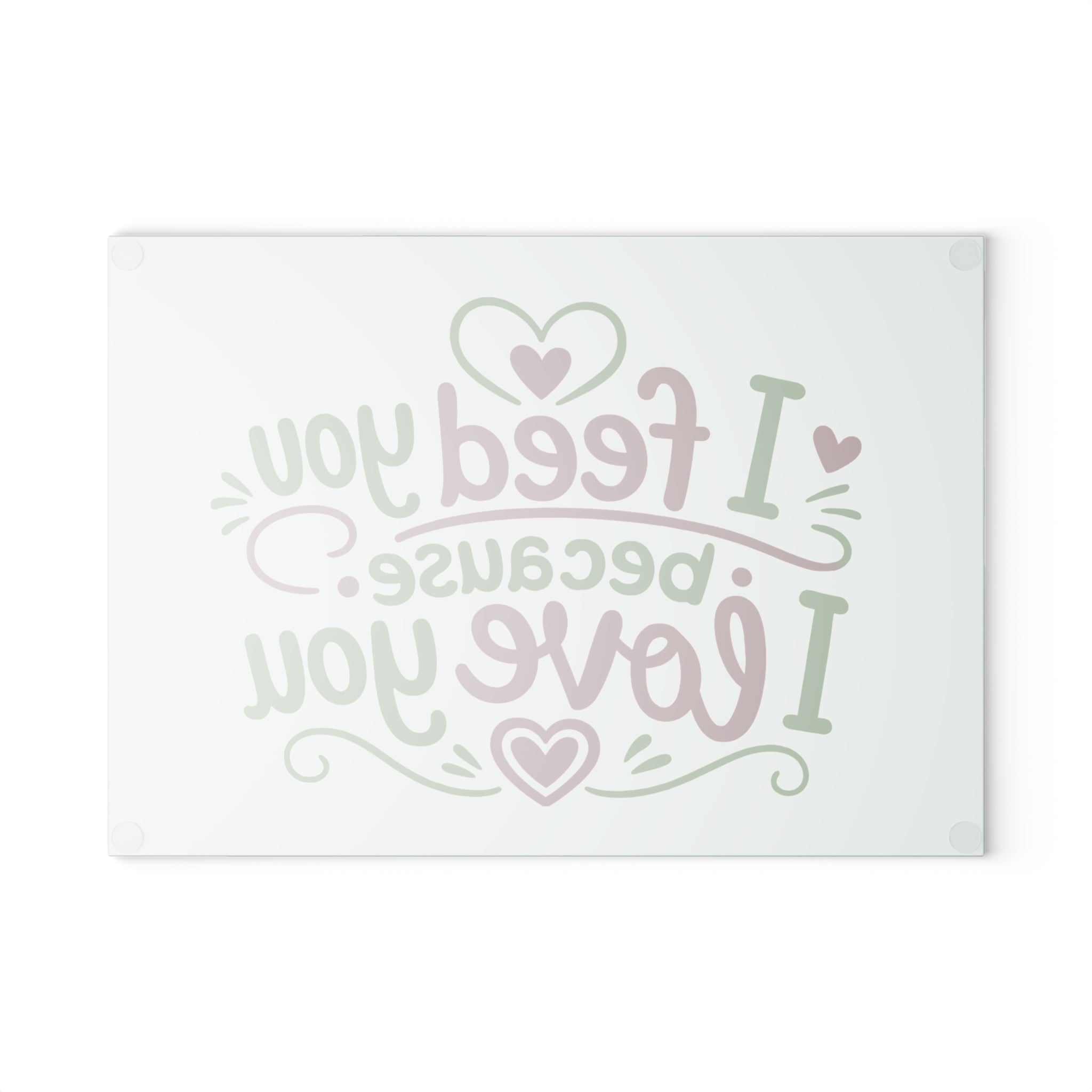 I feed you because I love you - Glass Cutting Board