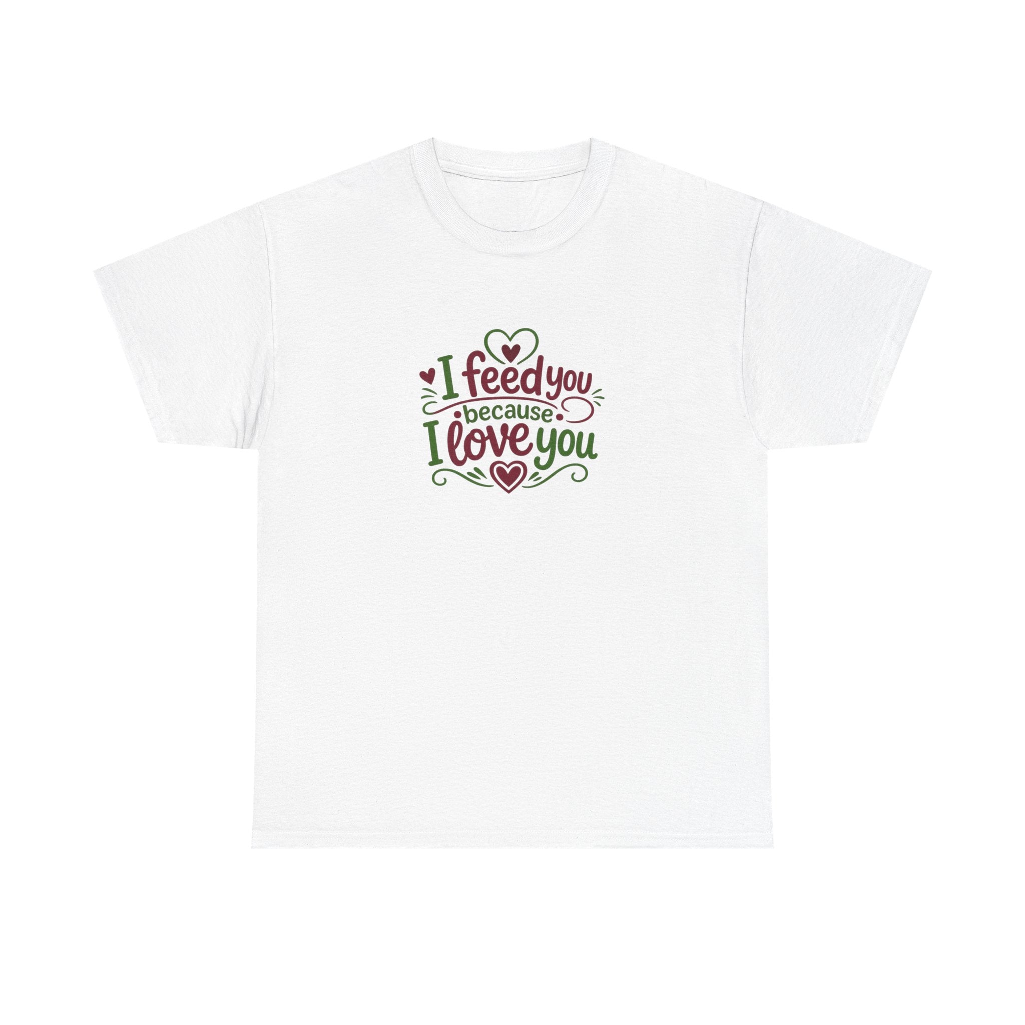 T-Shirt — "I Feed You Because I Love You" Cute Heart Cooking Tee
