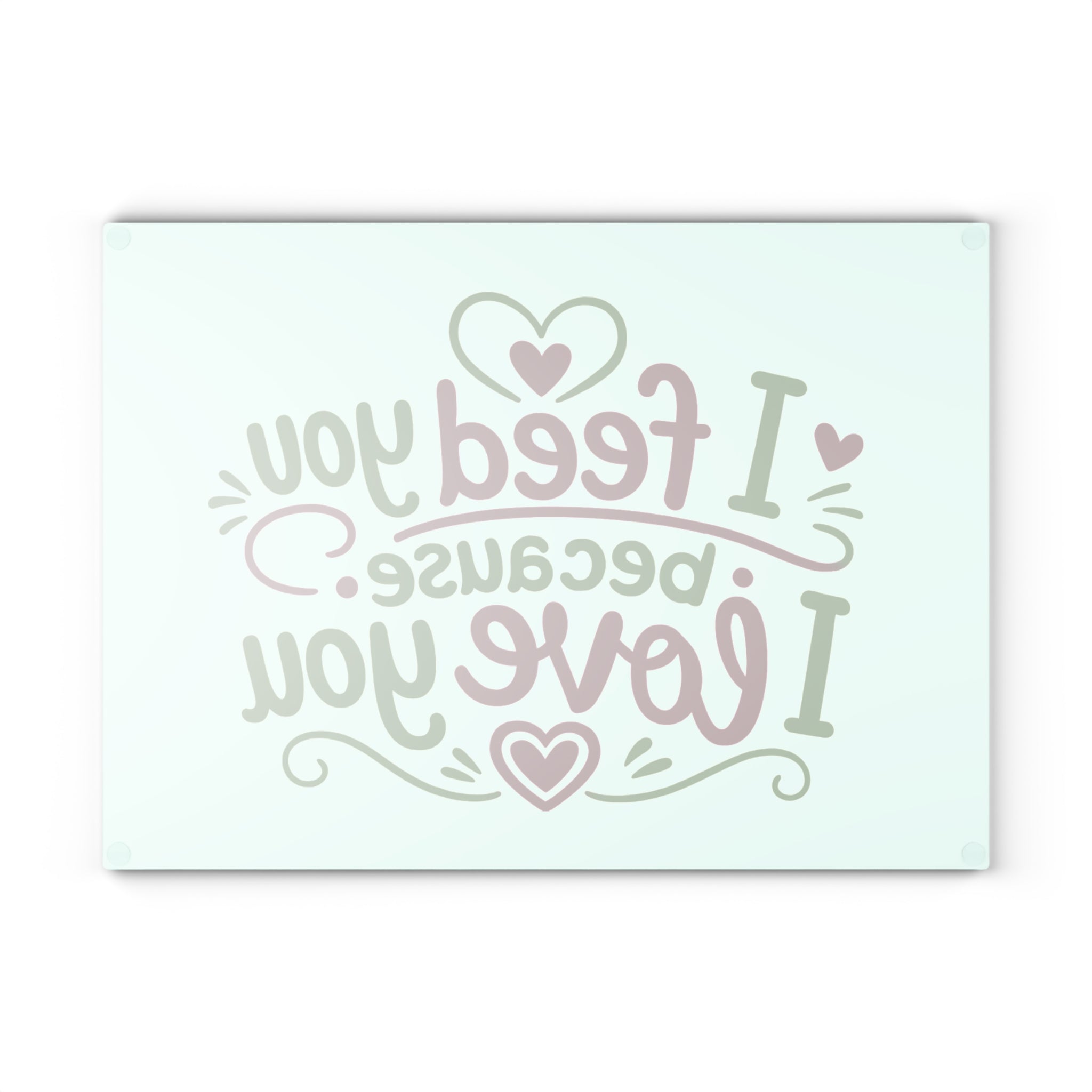 I feed you because I love you - Glass Cutting Board