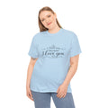 I feed you because I love you - Unisex Heavy Cotton Tee