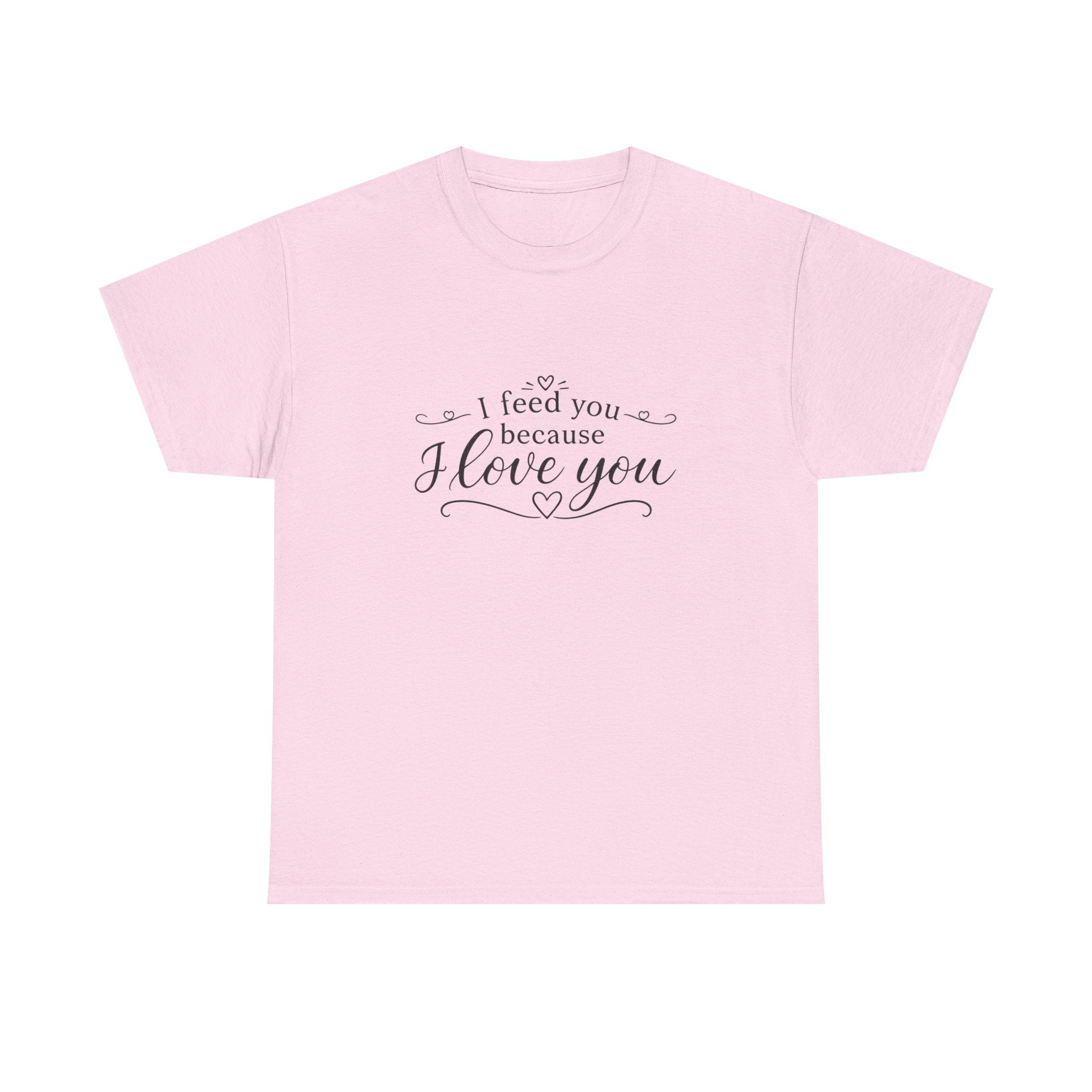 I feed you because I love you - Unisex Heavy Cotton Tee